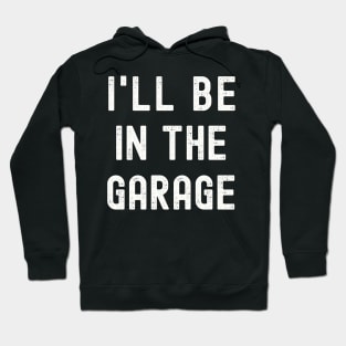 I'll be in the Garage T-Shirt, Funny Dad Uncle Husband Shirt, Mechanic T-Shirt, Garage Shirt, Car Lover Shirts, Handyman Gifts, Father's Day Gift Hoodie